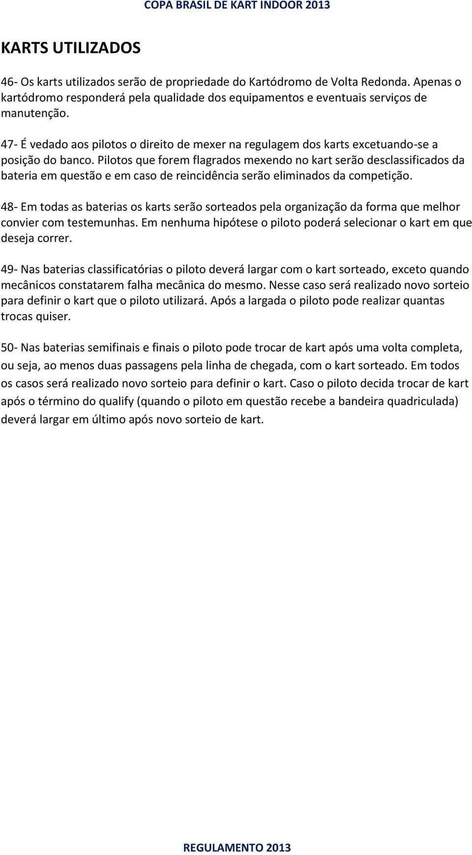 Pilotos que forem flagrados mexendo no kart serão desclassificados da bateria em questão e em caso de reincidência serão eliminados da competição.