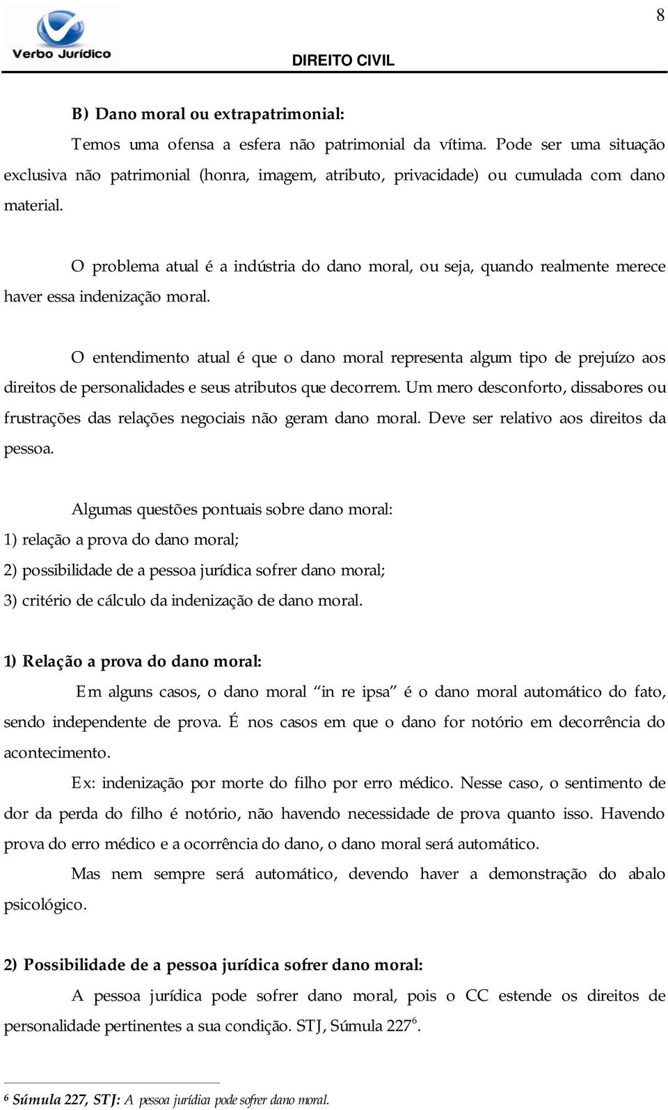 O problema atual é a indústria do dano moral, ou seja, quando realmente merece haver essa indenização moral.