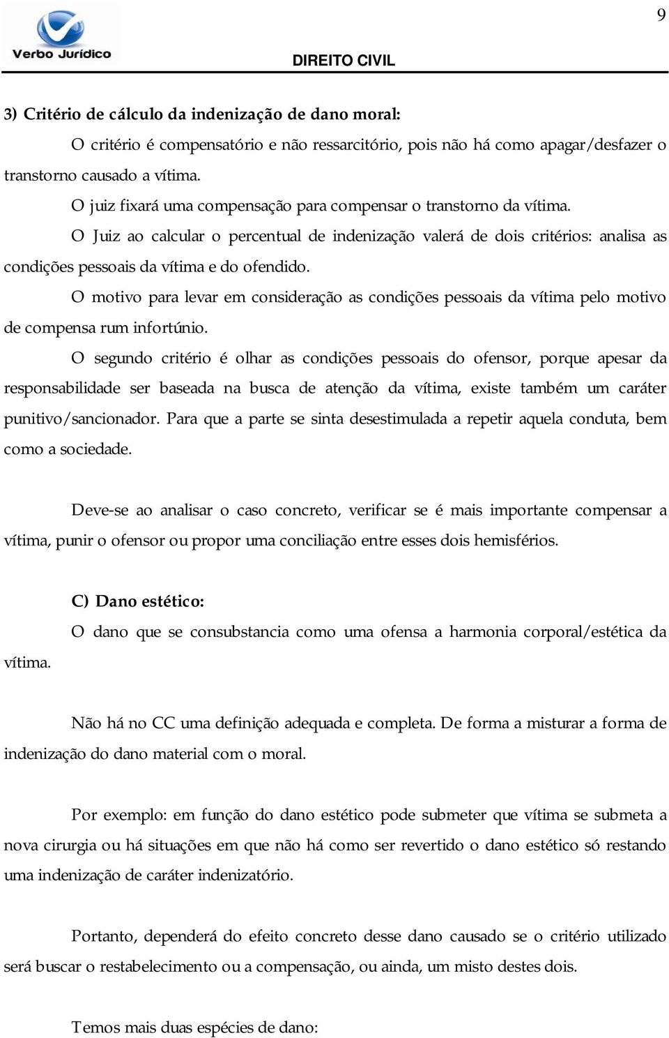 O motivo para levar em consideração as condições pessoais da vítima pelo motivo de compensa rum infortúnio.