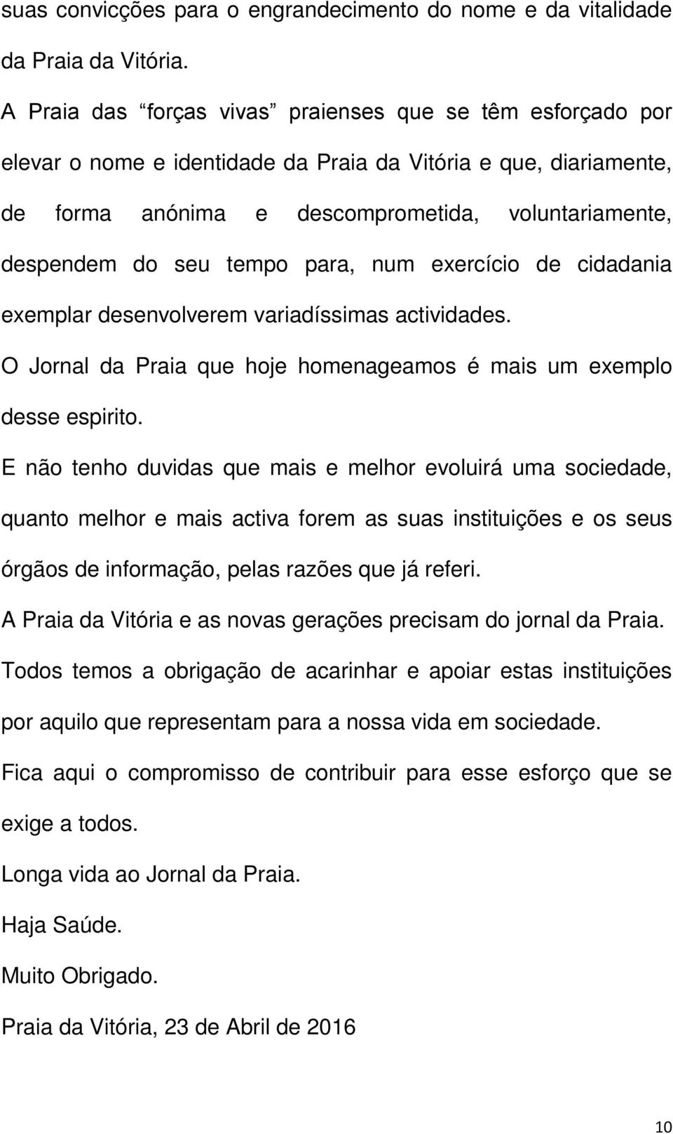 tempo para, num exercício de cidadania exemplar desenvolverem variadíssimas actividades. O Jornal da Praia que hoje homenageamos é mais um exemplo desse espirito.