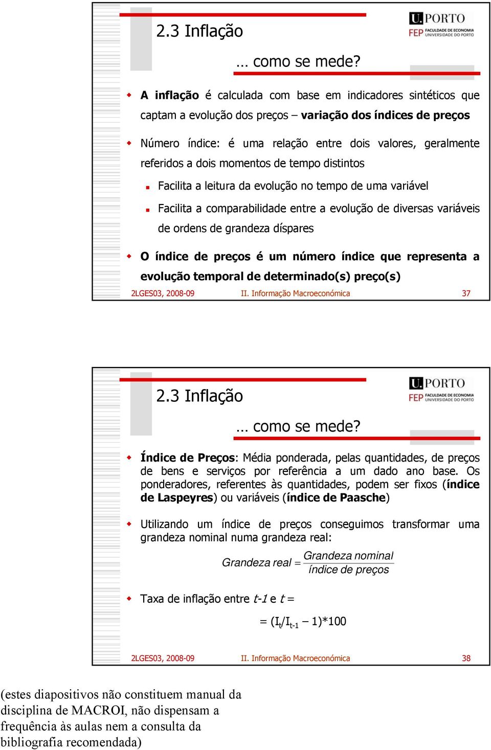 momentos de tempo distintos Facilita a leitura da evolução no tempo de uma variável Facilita a comparabilidade entre a evolução de diversas variáveis de ordens de grandeza díspares O índice de preços