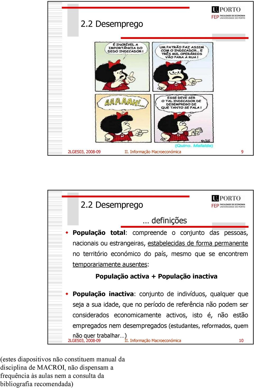 económico do país, mesmo que se encontrem temporariamente ausentes: População activa + População inactiva População inactiva: conjunto de indivíduos,