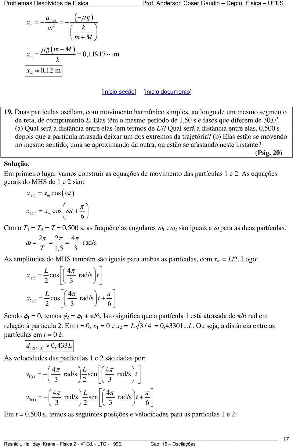 Qual será a distância entre elas, 0,500 s depois que a partícula atrasada deiar u dos etreos da trajetória?