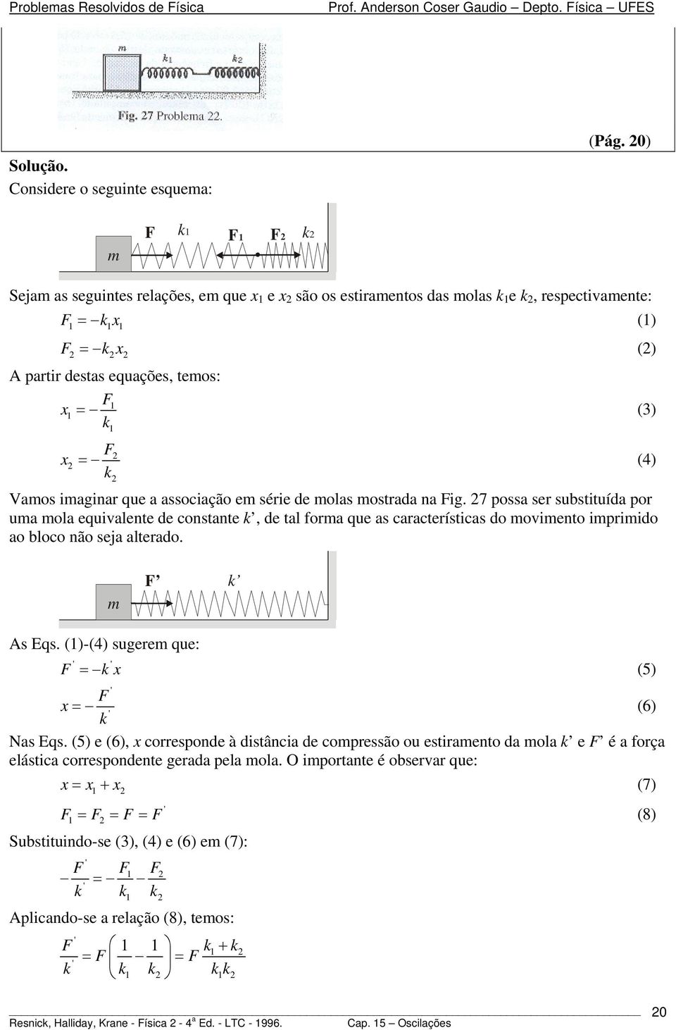 associação e série de olas ostrada na Fig. 7 possa ser substituída por ua ola equivalente de constante k, de tal fora que as características do oviento ipriido ao bloco não seja alterado.