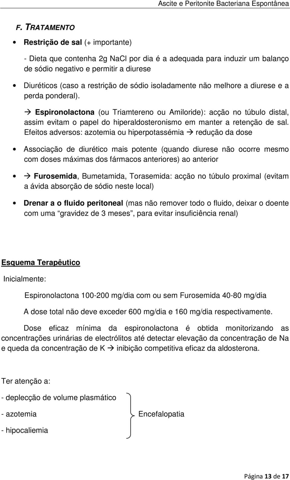 Efeitos adversos: azotemia ou hiperpotassémia redução da dose Associação de diurético mais potente (quando diurese não ocorre mesmo com doses máximas dos fármacos anteriores) ao anterior Furosemida,