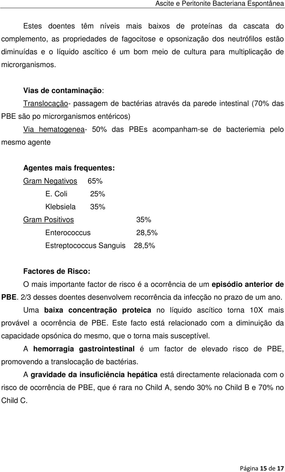 Vias de contaminação: Translocação- passagem de bactérias através da parede intestinal (70% das PBE são po microrganismos entéricos) Via hematogenea- 50% das PBEs acompanham-se de bacteriemia pelo