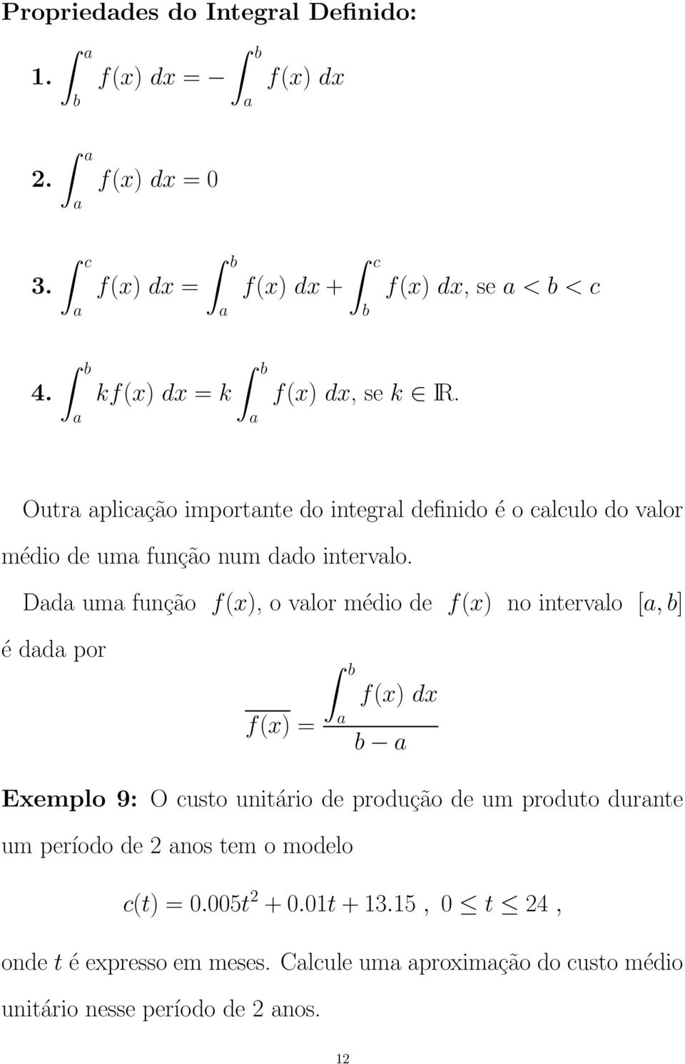 Dd um função f(x), o vlor médio de f(x) no intervlo [, b] é dd por f(x) = b f(x) dx b Exemplo 9: O custo unitário de produção de um