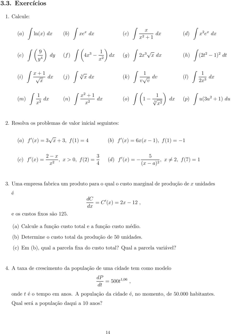 (p) u(3u + ) du. Resolv os problems de vlor inicil seguintes: () f (x) = 3 x + 3, f() = (b) f (x) = 6x(x ), f() = (c) f (x) = x x, x >, f() = 3 (d) f 5 (x) =, x, f(7) = (x ) 3.