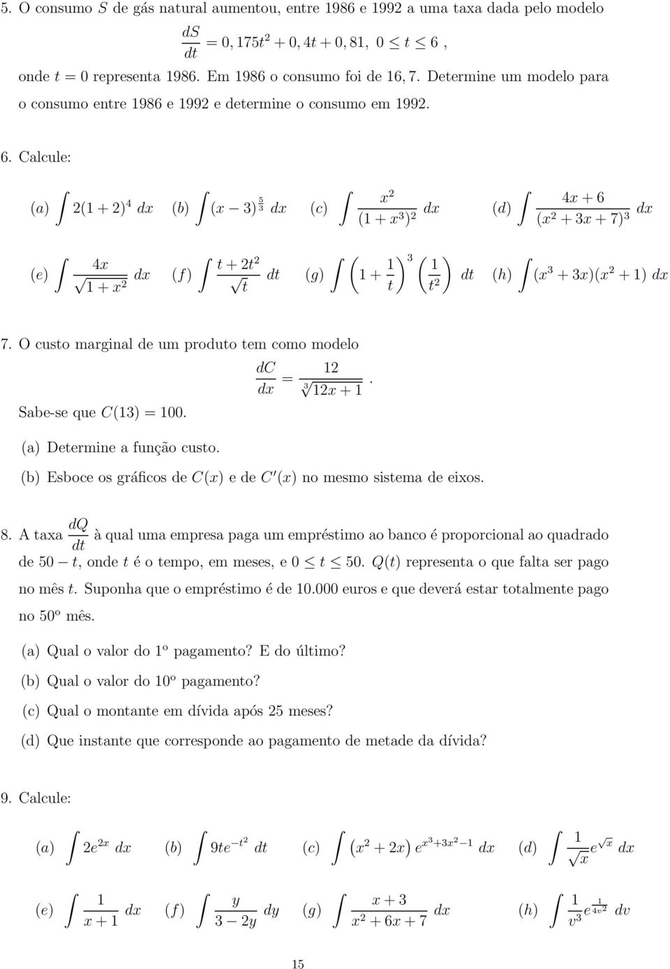 Clcule: () ( + ) dx (b) (x 3) 5 3 dx (c) x dx (d) ( + x 3 ) x + 6 (x + 3x + 7) 3 dx (e) x t + t ( dx (f) dt (g) + ) 3 ( ) + x t t t dt (h) (x 3 + 3x)(x + ) dx 7.