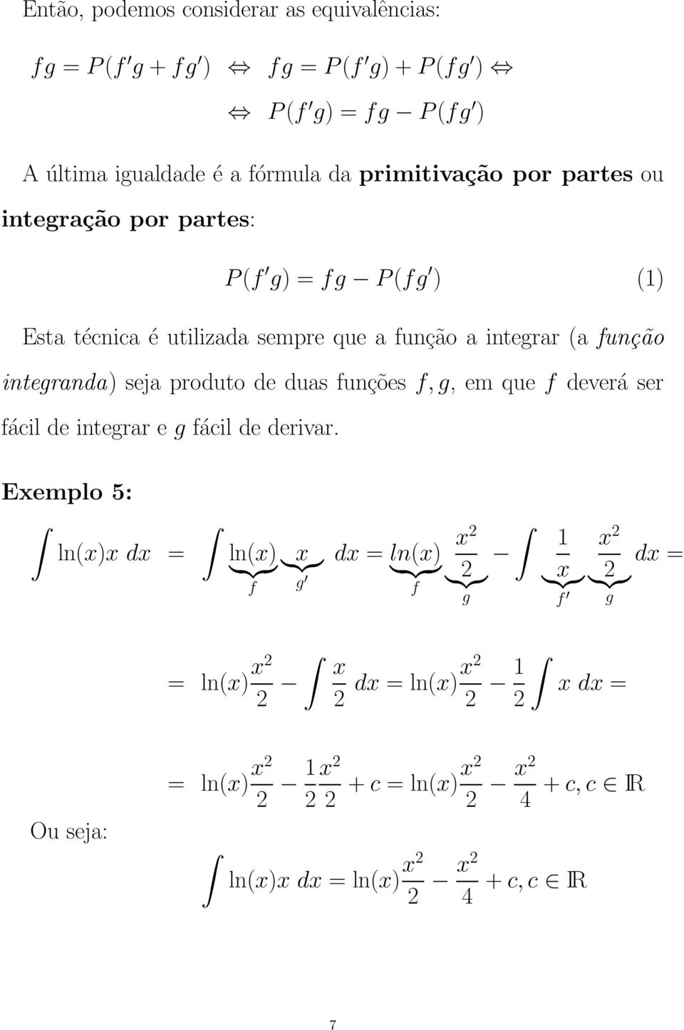 produto de dus funções f, g, em que f deverá ser fácil de integrr e g fácil de derivr.