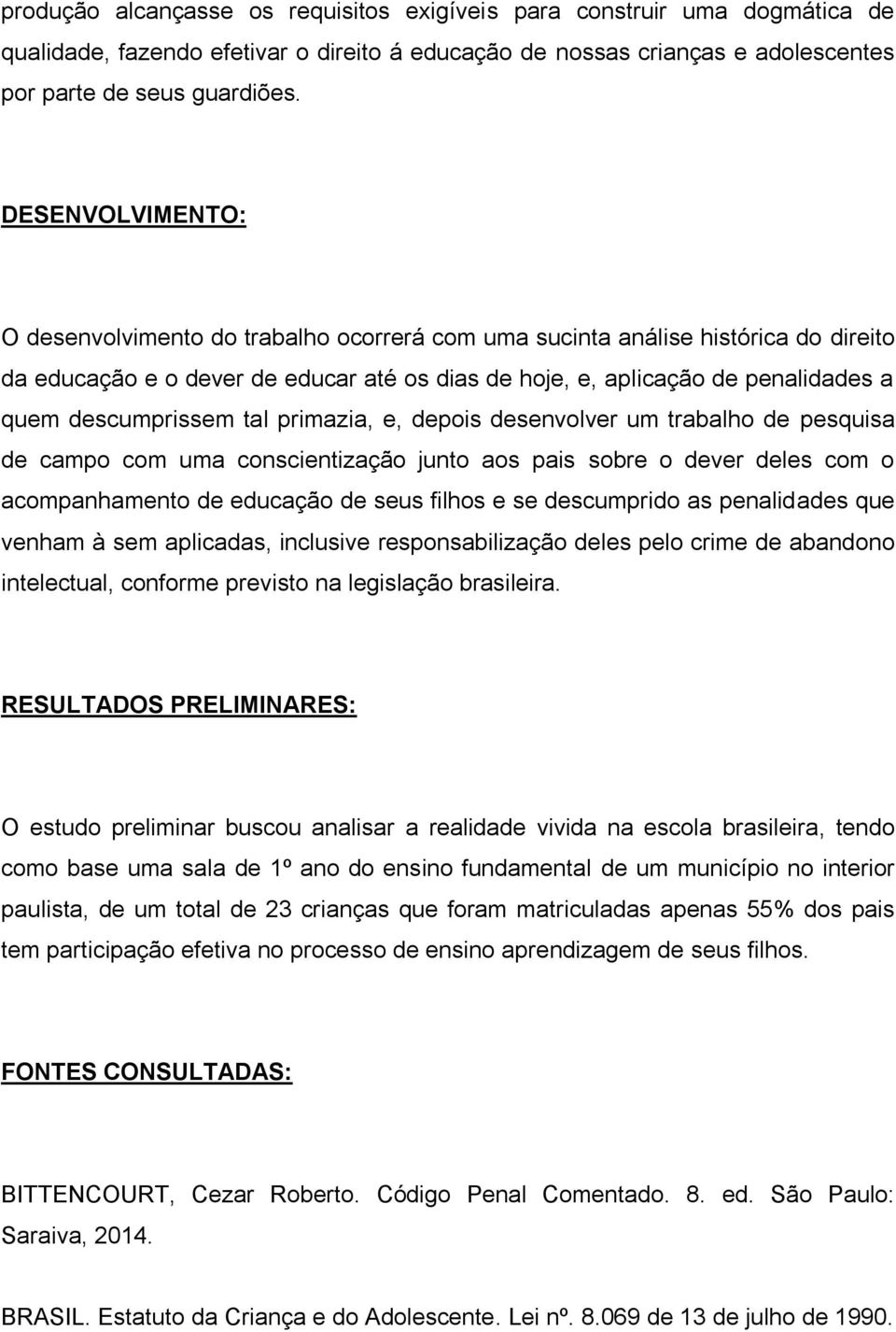 descumprissem tal primazia, e, depois desenvolver um trabalho de pesquisa de campo com uma conscientização junto aos pais sobre o dever deles com o acompanhamento de educação de seus filhos e se