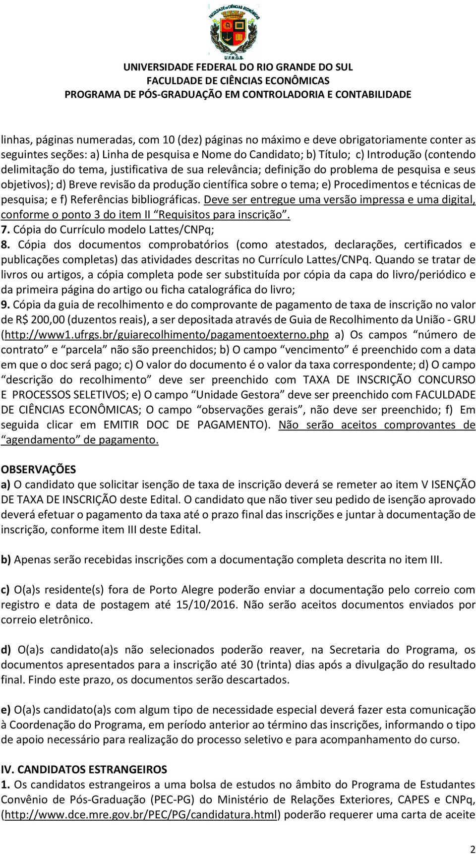 Referências bibliográficas. Deve ser entregue uma versão impressa e uma digital, conforme o ponto 3 do item II Requisitos para inscrição. 7. Cópia do Currículo modelo Lattes/CNPq; 8.