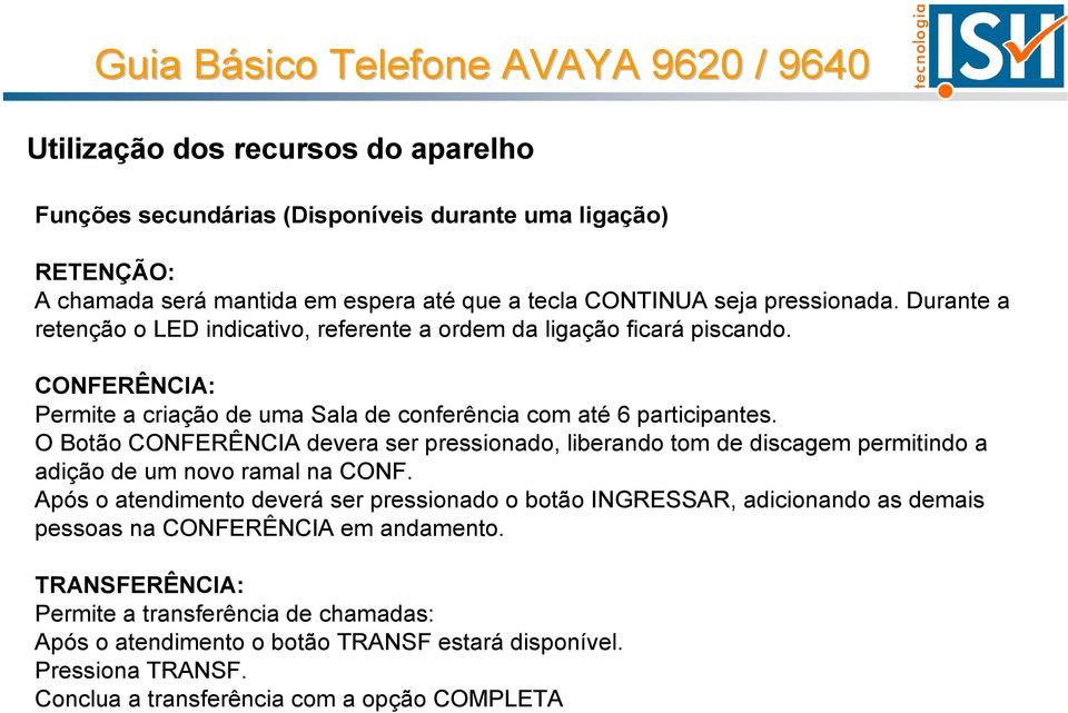 O Botão CONFERÊNCIA devera ser pressionado, liberando tom de discagem permitindo a adição de um novo ramal na CONF.