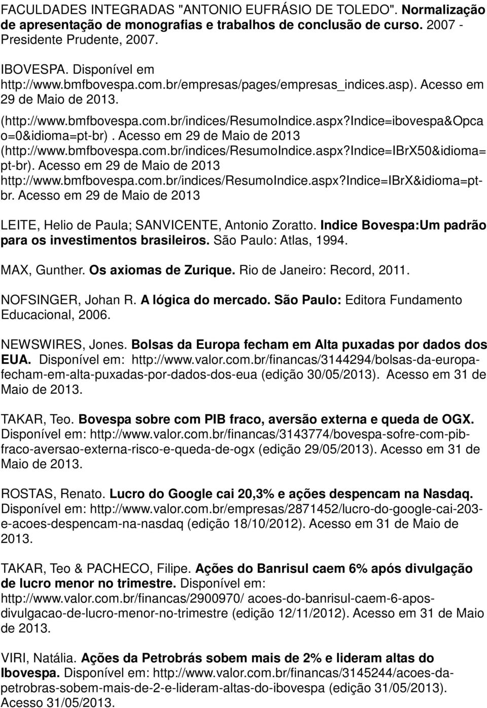 Acesso em 29 de Maio de 2013 (http://www.bmfbovespa.com.br/indices/resumoindice.aspx?indice=ibrx50&idioma= pt-br). Acesso em 29 de Maio de 2013 http://www.bmfbovespa.com.br/indices/resumoindice.aspx?indice=ibrx&idioma=ptbr.