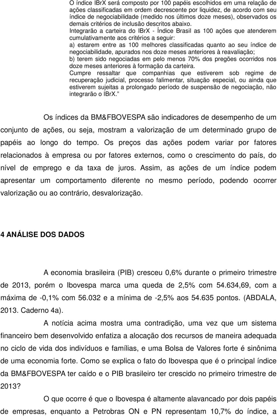 Integrarão a carteira do IBrX - Índice Brasil as 100 ações que atenderem cumulativamente aos critérios a seguir: a) estarem entre as 100 melhores classificadas quanto ao seu índice de