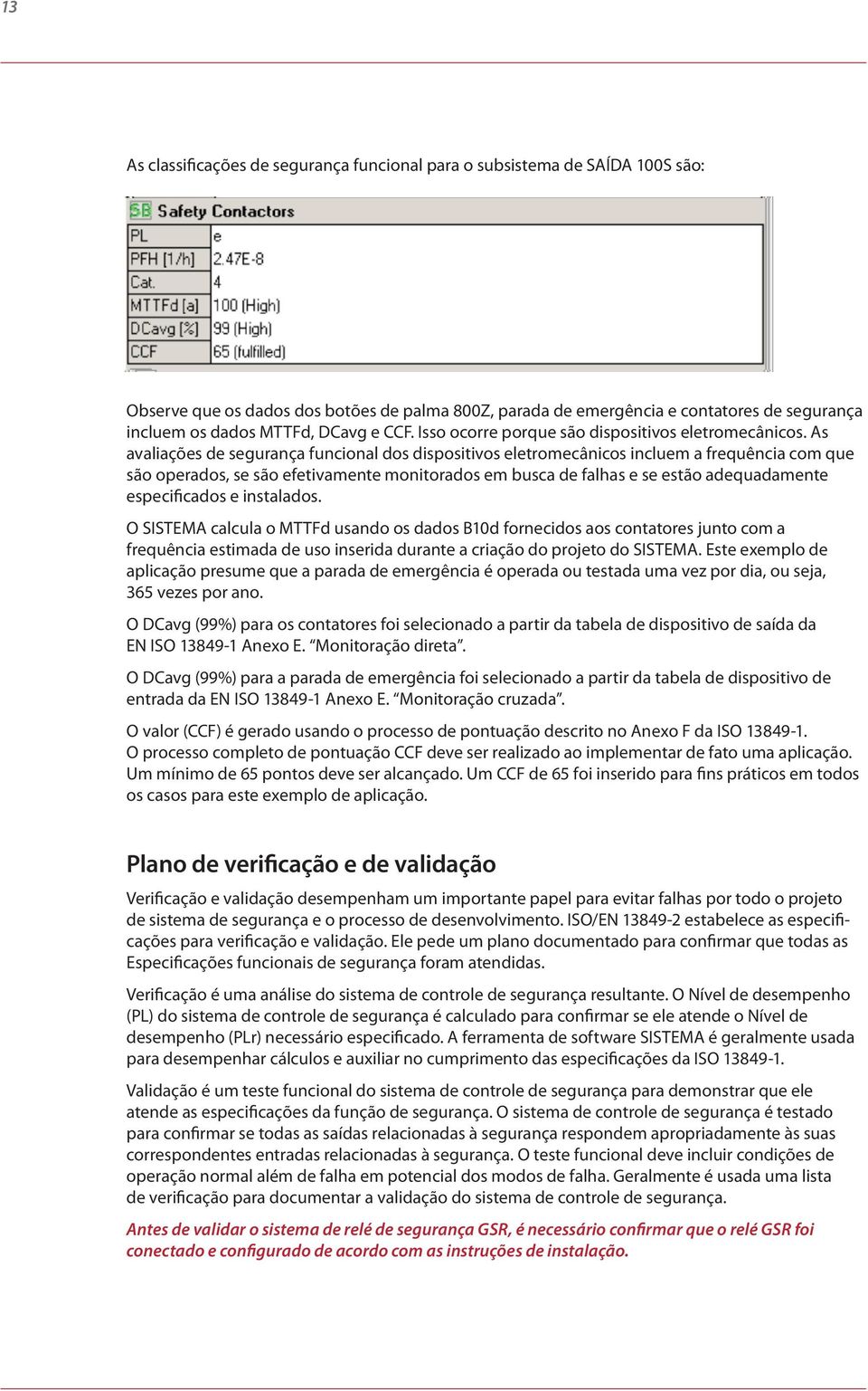 As avaliações de segurança funcional dos dispositivos eletromecânicos incluem a frequência com que são operados, se são efetivamente monitorados em busca de falhas e se estão adequadamente