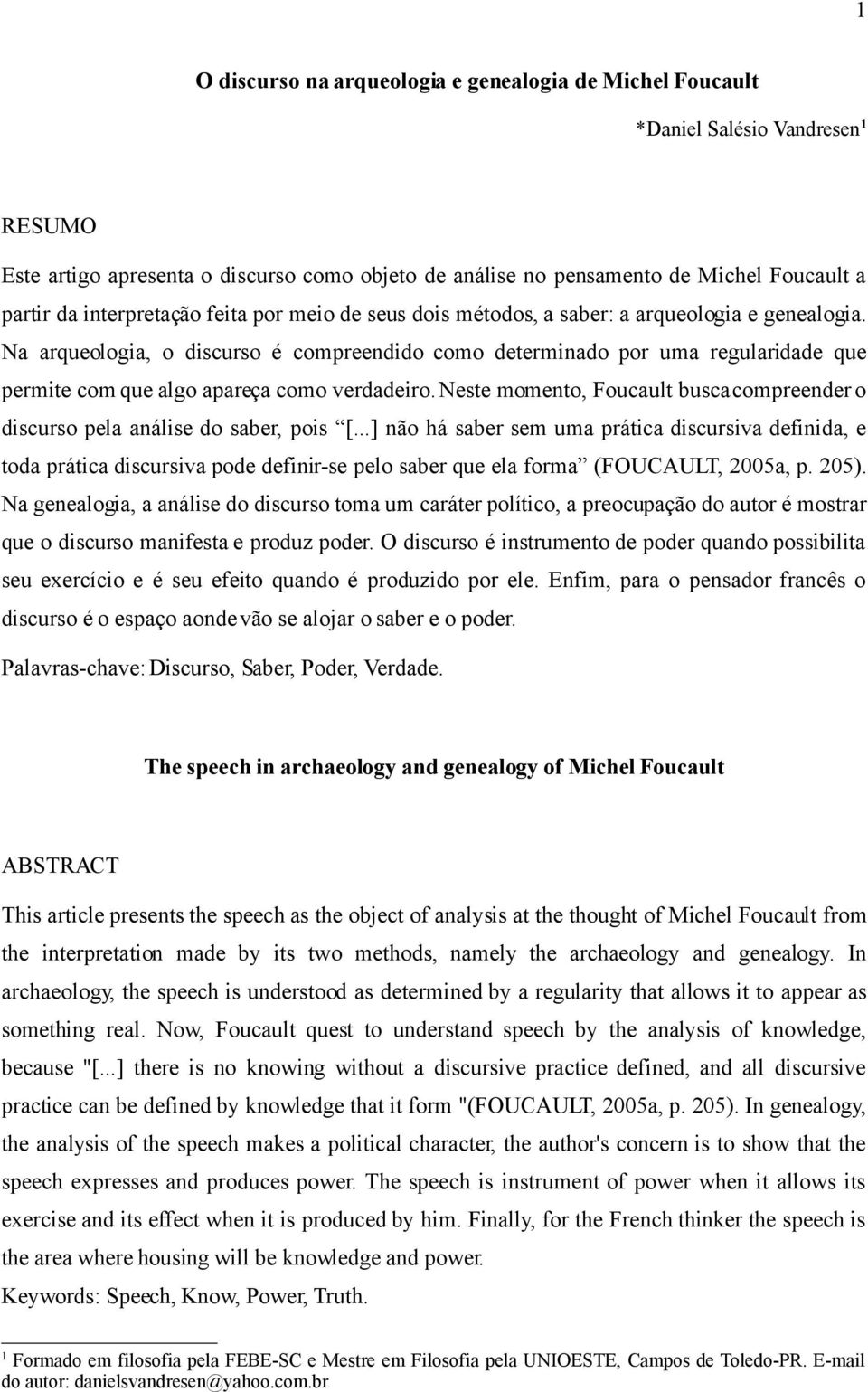 Na arqueologia, o discurso é compreendido como determinado por uma regularidade que permite com que algo apareça como verdadeiro.