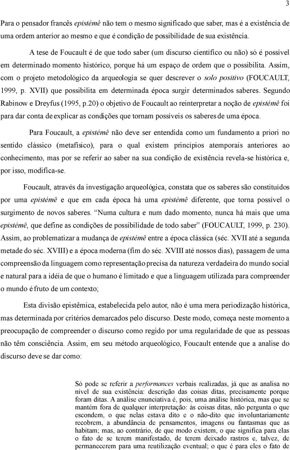 Assim, com o projeto metodológico da arqueologia se quer descrever o solo positivo (FOUCAULT, 1999, p. XVII) que possibilita em determinada época surgir determinados saberes.