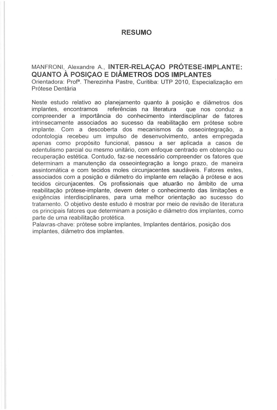 ncias na literatura que nos conduz a compreender a importancia do conhecimento interdisciplinar de fatores intrinsecamente associados ao sucesso da reabilitac;:ao em pr6tese sobre implante.