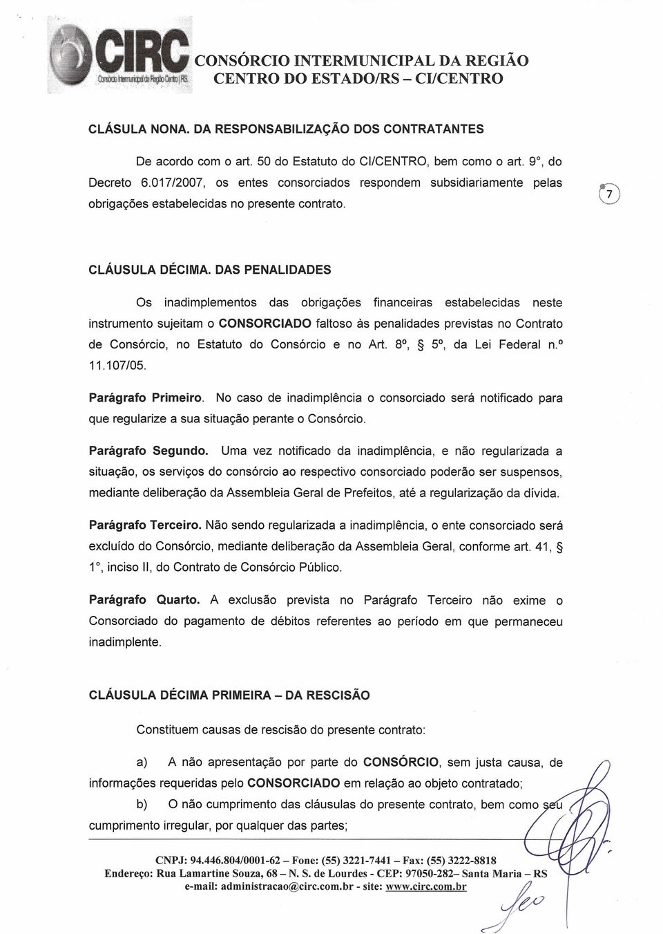 DAS PENALIDADES Os inadimplementos das obrigações financeiras estabelecidas neste instrumento sujeitam o CONSORCIADO faltoso às penalidades previstas no Contrato de Consórcio, no Estatuto do