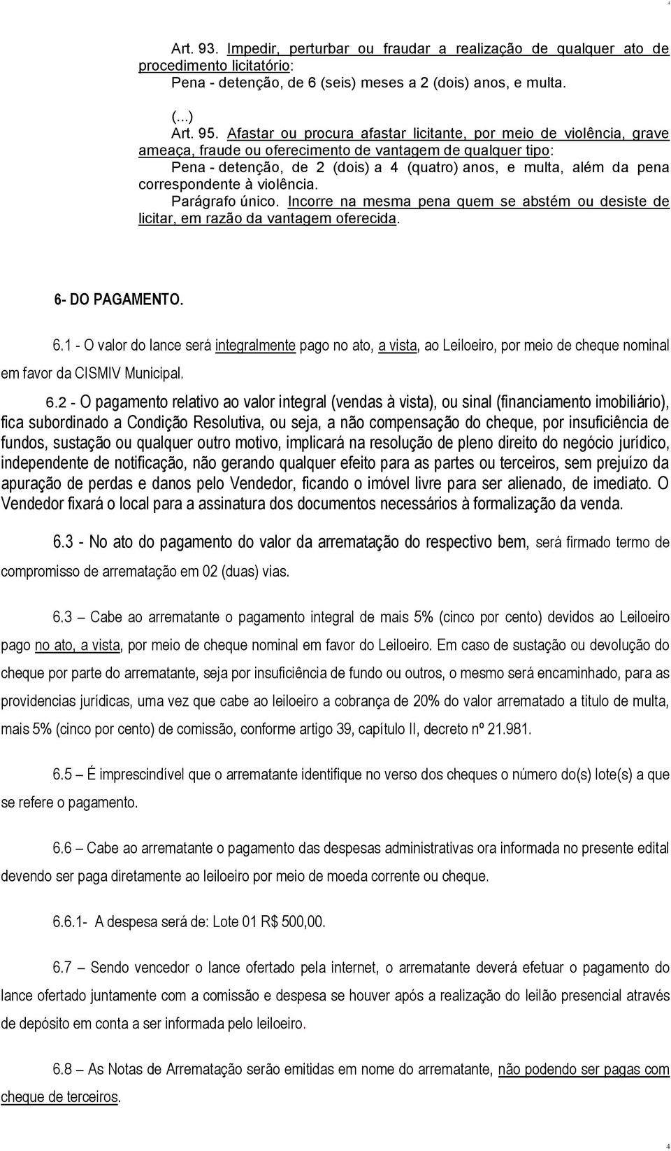 correspondente à violência. Parágrafo único. Incorre na mesma pena quem se abstém ou desiste de licitar, em razão da vantagem oferecida. 6-