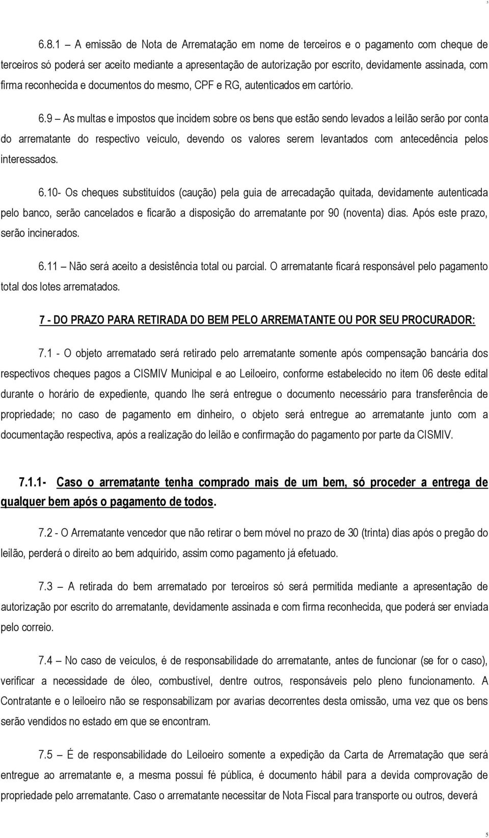 reconhecida e documentos do mesmo, CPF e RG, autenticados em cartório. 6.