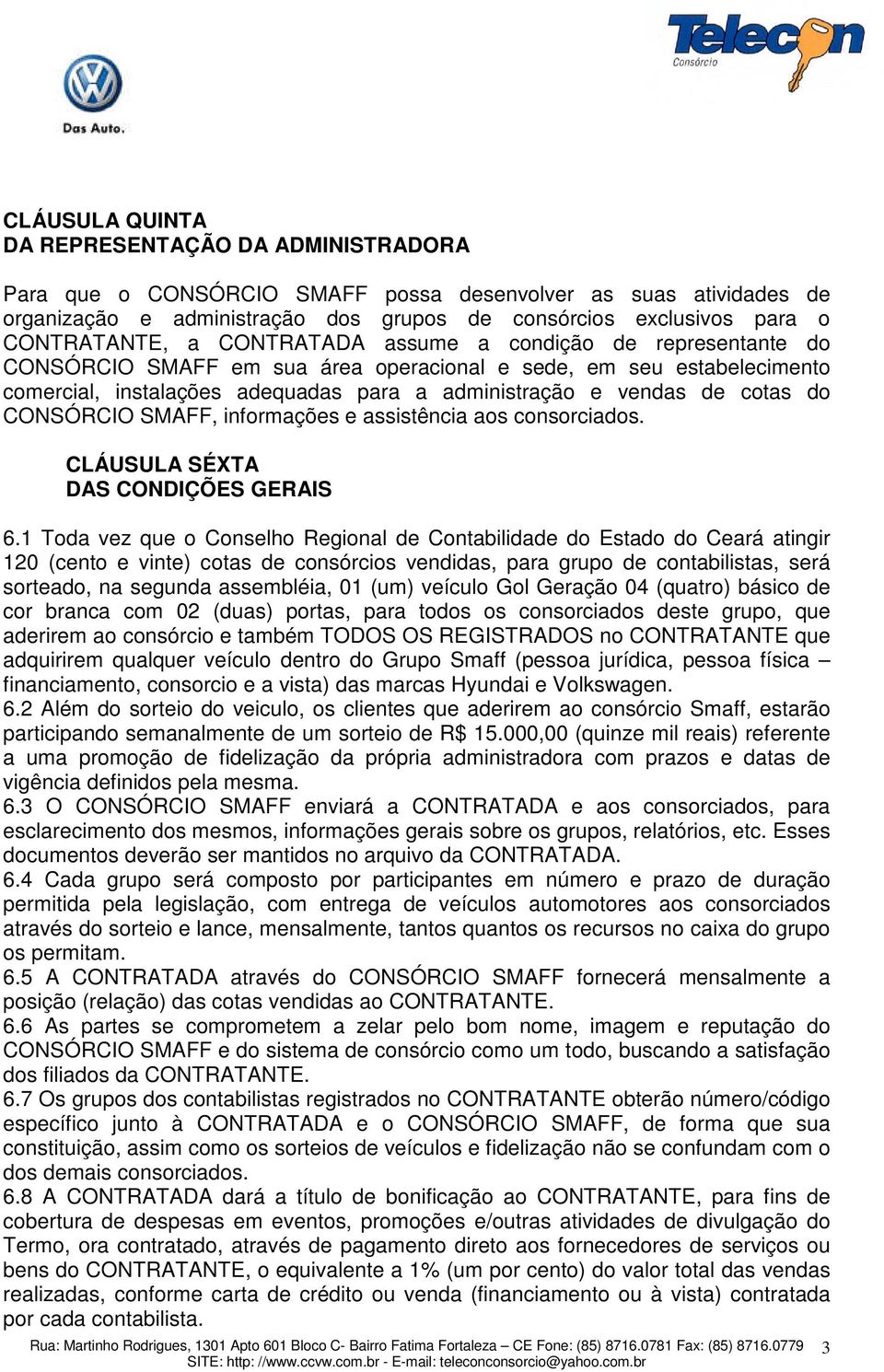 de cotas do CONSÓRCIO SMAFF, informações e assistência aos consorciados. CLÁUSULA SÉXTA DAS CONDIÇÕES GERAIS 6.