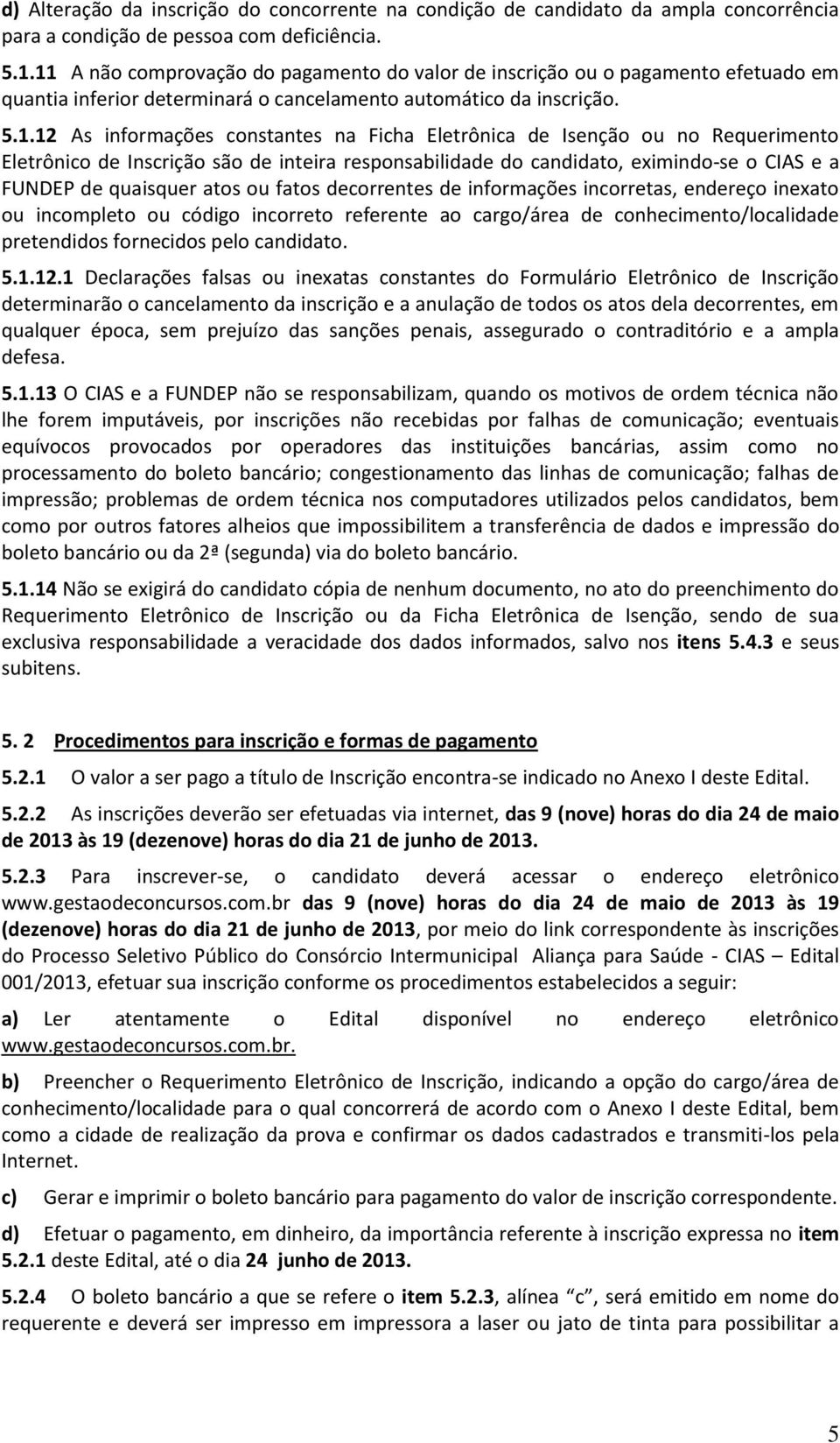 Eletrônica de Isenção ou no Requerimento Eletrônico de Inscrição são de inteira responsabilidade do candidato, eximindo-se o CIAS e a FUNDEP de quaisquer atos ou fatos decorrentes de informações