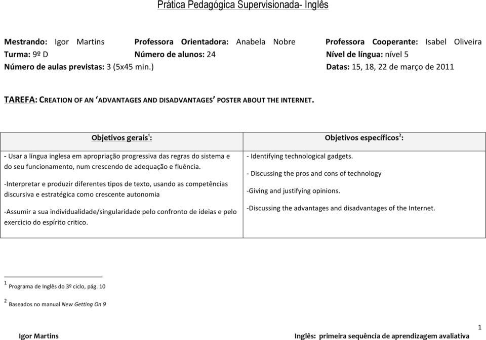 Objetivos gerais 1 : - Usar a língua inglesa em apropriação progressiva das regras do sistema e do seu funcionamento, num crescendo de adequação e fluência.