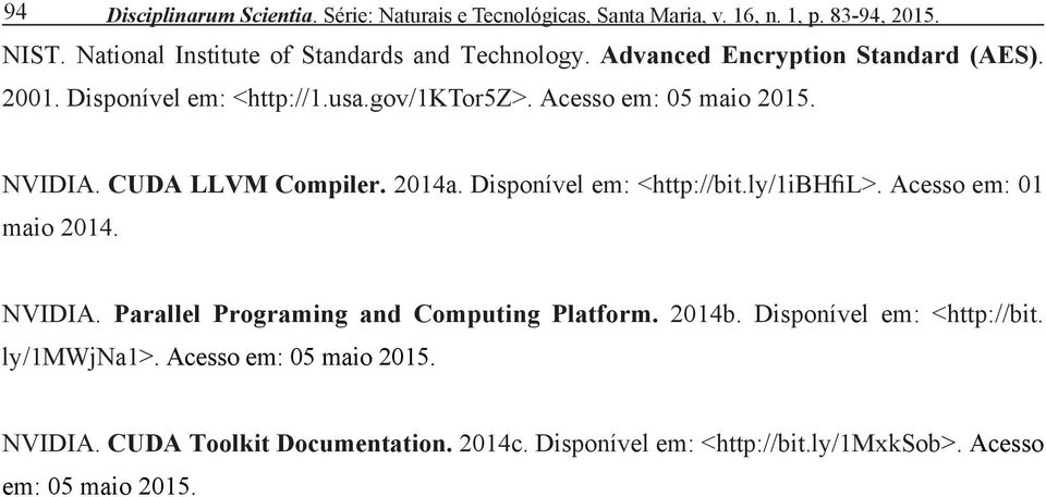 Acesso em: 05 maio 2015. NVIDIA. CUDA LLVM Compiler. 2014a. Disponível em: <http://bit.ly/1ibhfil>. Acesso em: 01 maio 2014. NVIDIA. Parallel Programing and Computing Platform.