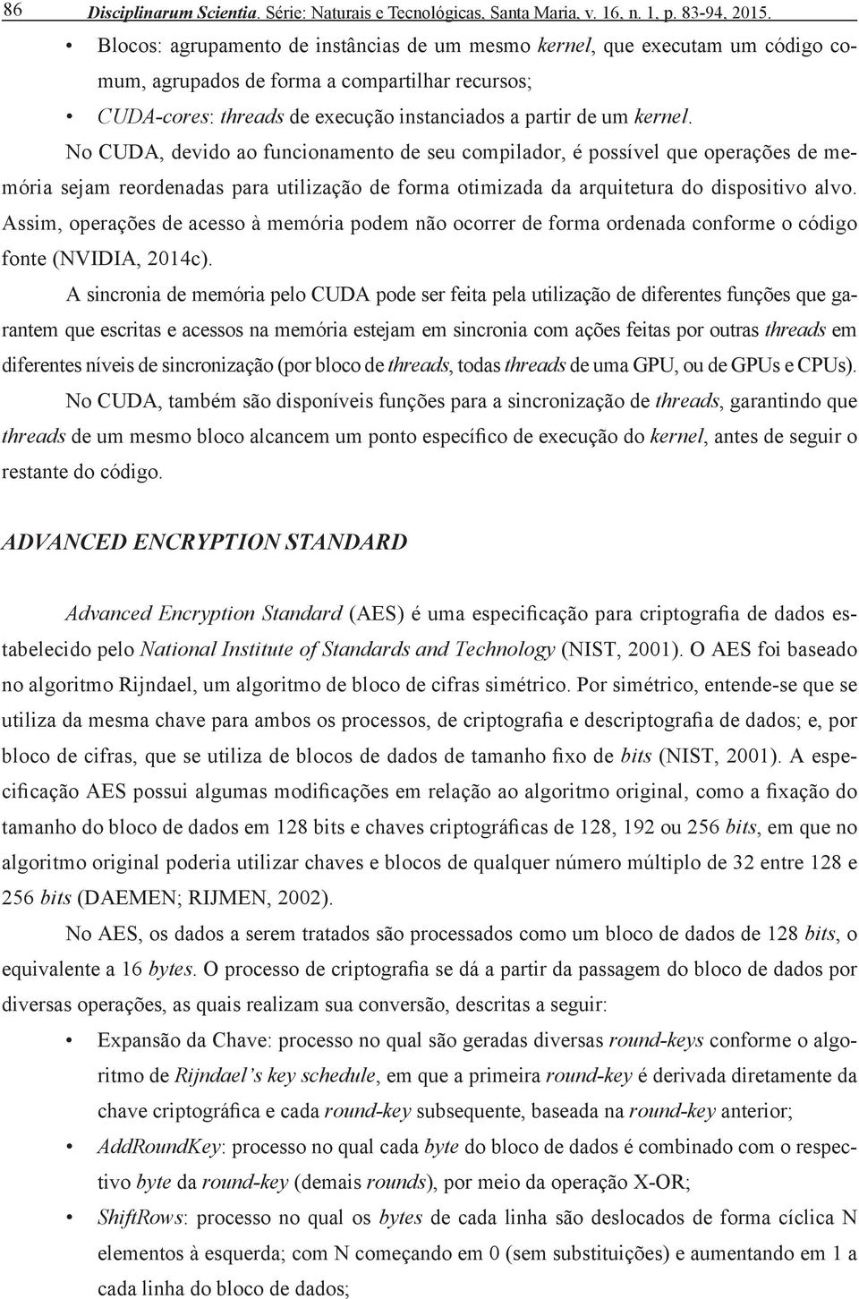 No CUDA, devido ao funcionamento de seu compilador, é possível que operações de memória sejam reordenadas para utilização de forma otimizada da arquitetura do dispositivo alvo.