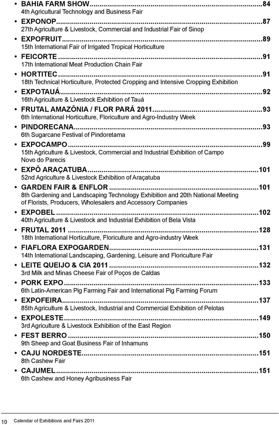 ..91 18th Technical Horticulture, Protected Cropping and Intensive Cropping Exhibition EXPOTAUÁ...92 16th Agriculture & Livestock Exhibition of Tauá FRUTAL AMAZÔNIA / FLOR PARÁ 2011.