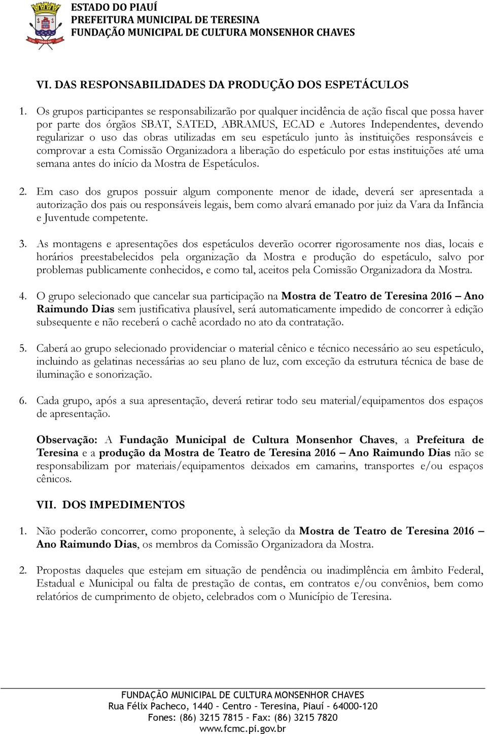 das obras utilizadas em seu espetáculo junto às instituições responsáveis e comprovar a esta Comissão Organizadora a liberação do espetáculo por estas instituições até uma semana antes do início da