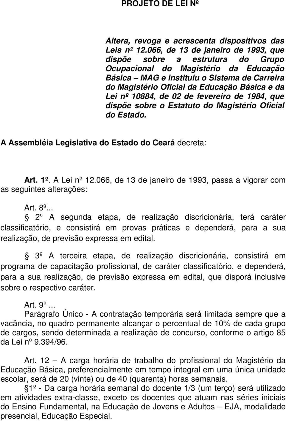Lei nº 10884, de 02 de fevereiro de 1984, que dispõe sobre o Estatuto do Magistério Oficial do Estado. A Assembléia Legislativa do Estado do Ceará decreta: Art. 1º. A Lei nº 12.