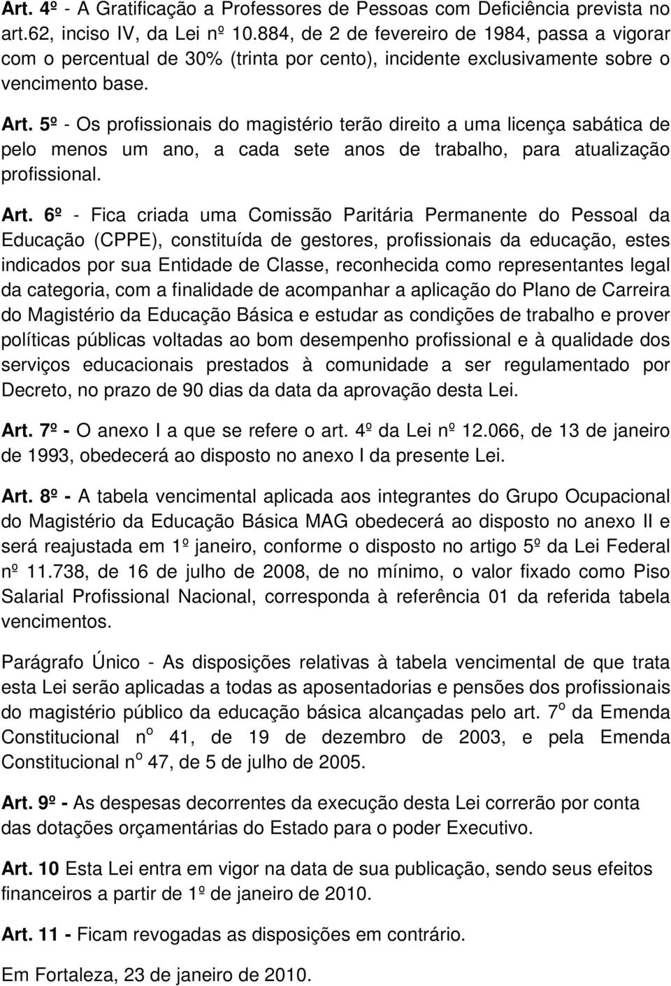 5º - Os profissionais do magistério terão direito a uma licença sabática de pelo menos um ano, a cada sete anos de trabalho, para atualização profissional. Art.