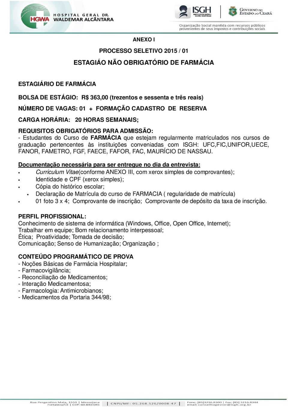 instituições conveniadas com ISGH: UFC,FIC,UNIFOR,UECE, FANOR, FAMETRO, FGF, FAECE, FAFOR, FAC, MAURÍCIO DE NASSAU.