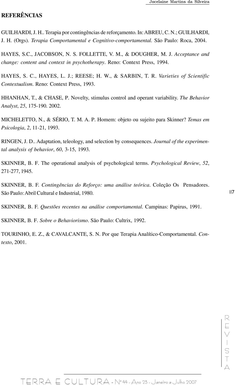 eno: Context Press, 1993. HHNHN,., & CH, P. Novelty, stimulus control and operant variability. he Behavior nalyst, 25, 175-190. 2002. MCHLO, N., & ÉO,. M.. P. Homem: objeto ou sujeito para kinner?