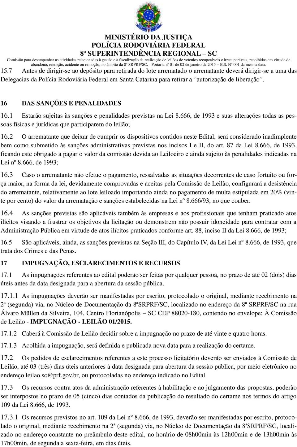 666, de 1993 e suas alterações todas as pessoas físicas e jurídicas que participarem do leilão; 16.