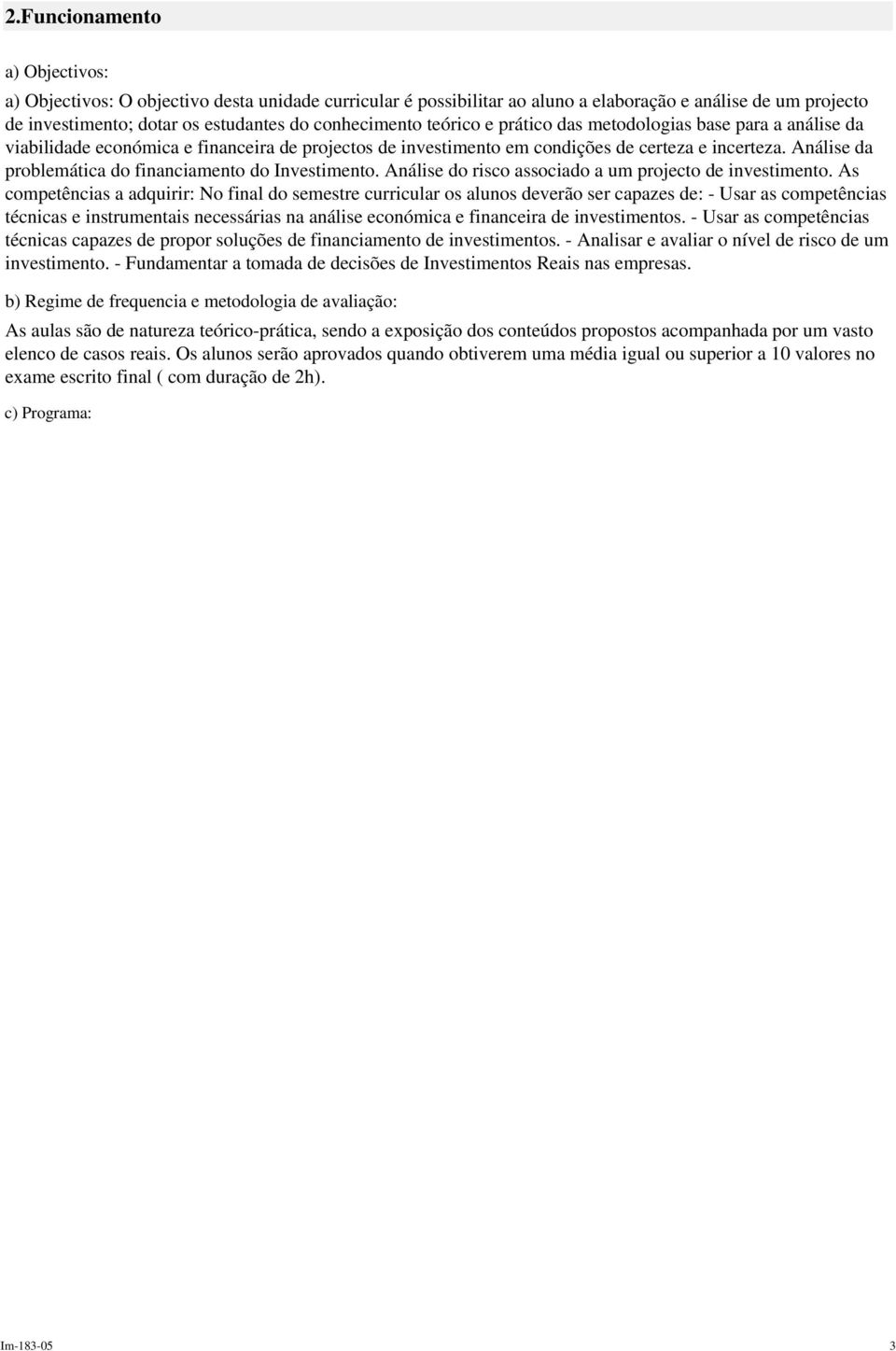 Análise da problemática do financiamento do Investimento. Análise do risco associado a um projecto de investimento.