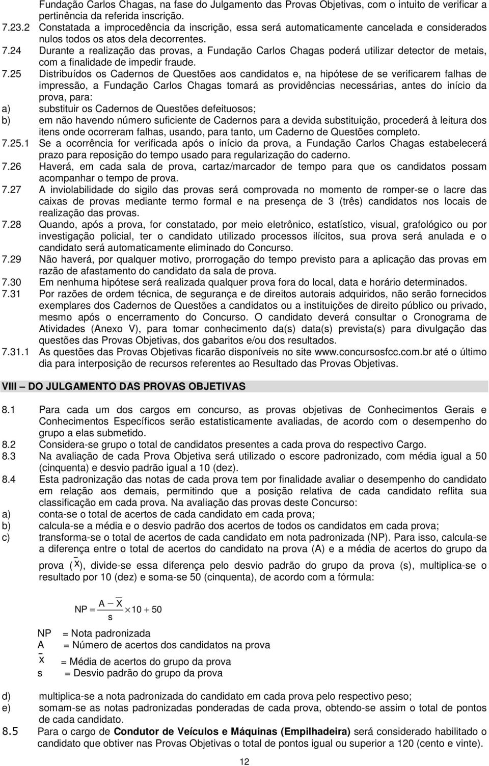 24 Durante a realização das provas, a Fundação Carlos Chagas poderá utilizar detector de metais, com a finalidade de impedir fraude. 7.