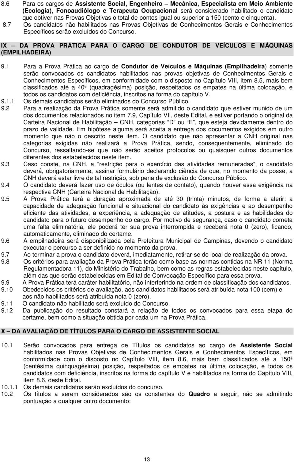 7 Os candidatos não habilitados nas Provas Objetivas de Conhecimentos Gerais e Conhecimentos Específicos serão excluídos do Concurso.