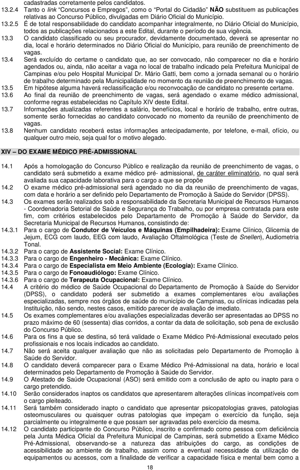 5 É de total responsabilidade do candidato acompanhar integralmente, no Diário Oficial do Município, todos as publicações relacionados a este Edital, durante o período de sua vigência. 13.