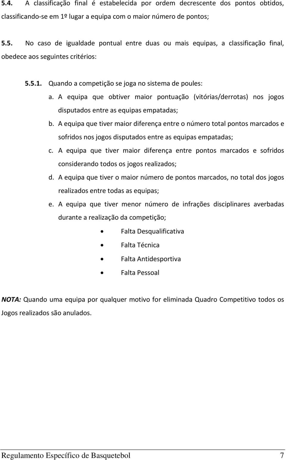 A equipa que tiver maior diferença entre o número total pontos marcados e sofridos nos jogos disputados entre as equipas empatadas; c.