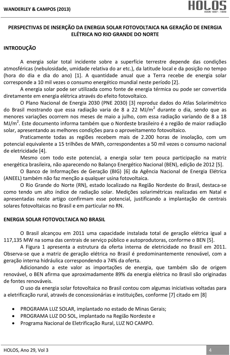 A quantidade anual que a Terra recebe de energia solar corresponde a 10 mil vezes o consumo energético mundial neste período [2].