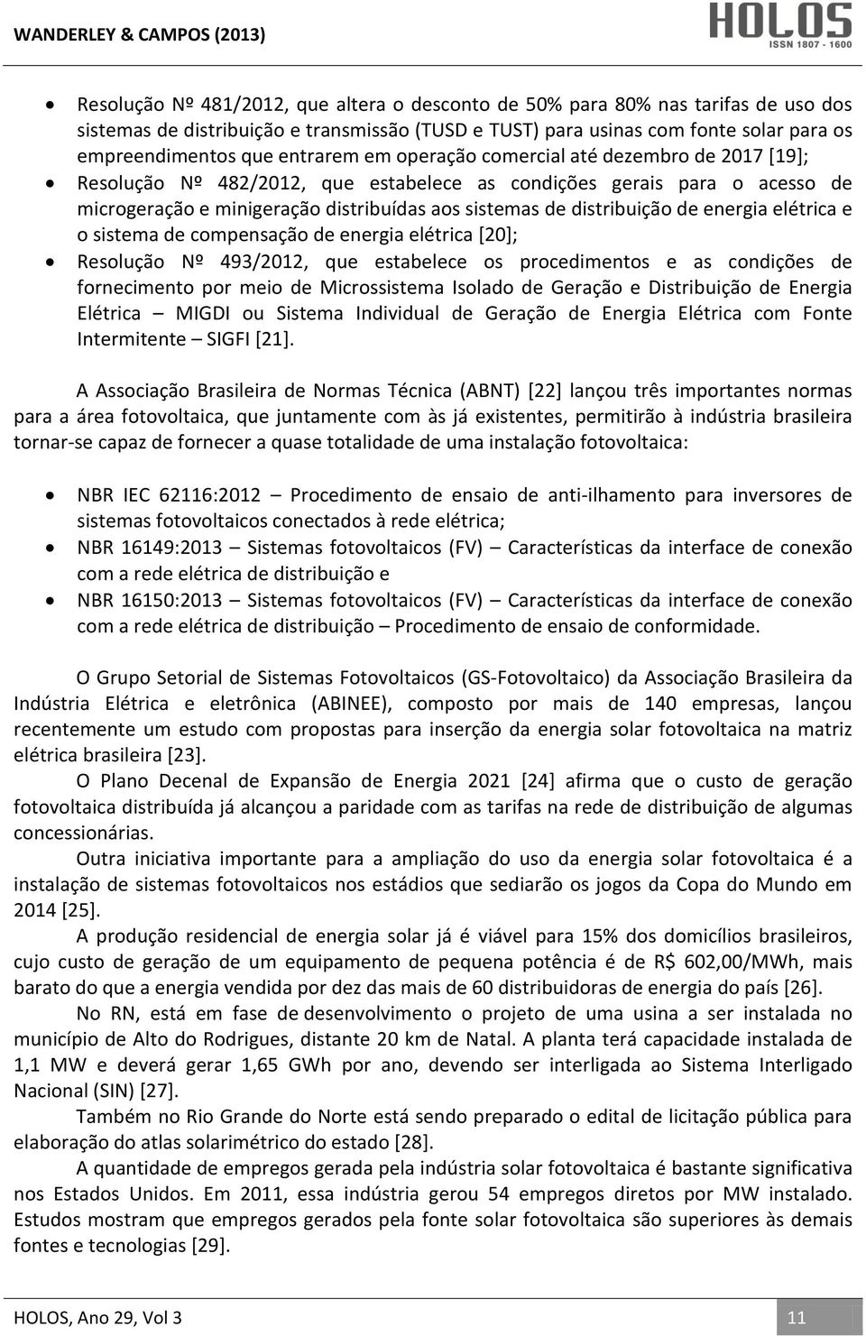 distribuição de energia elétrica e o sistema de compensação de energia elétrica [20]; Resolução Nº 493/2012, que estabelece os procedimentos e as condições de fornecimento por meio de Microssistema