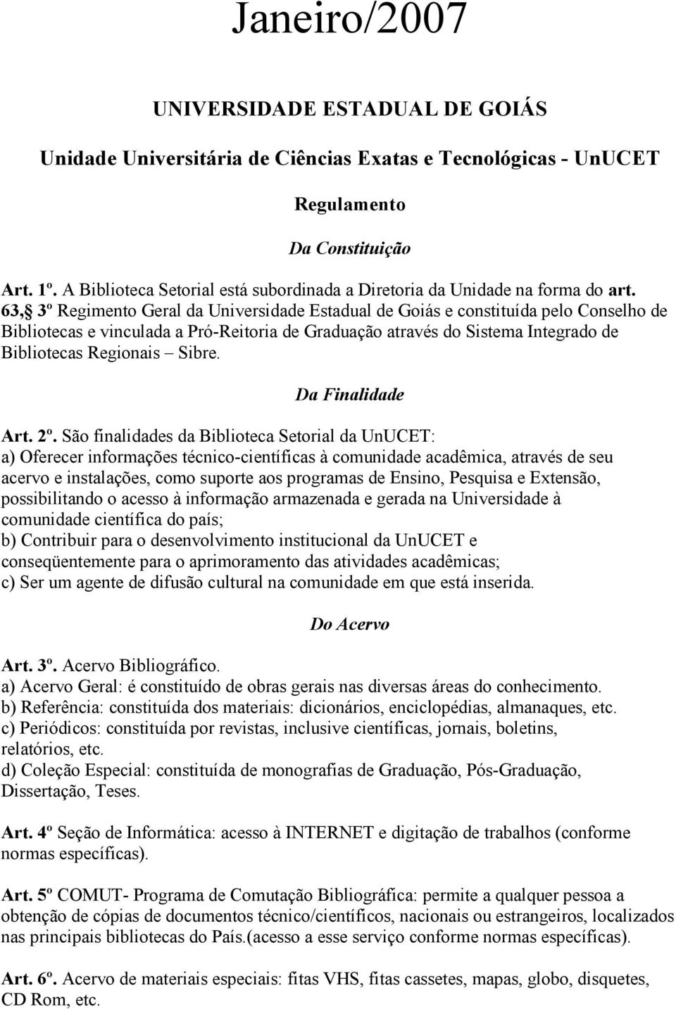 63, 3º Regimento Geral da Universidade Estadual de Goiás e constituída pelo Conselho de Bibliotecas e vinculada a Pró-Reitoria de Graduação através do Sistema Integrado de Bibliotecas Regionais Sibre.