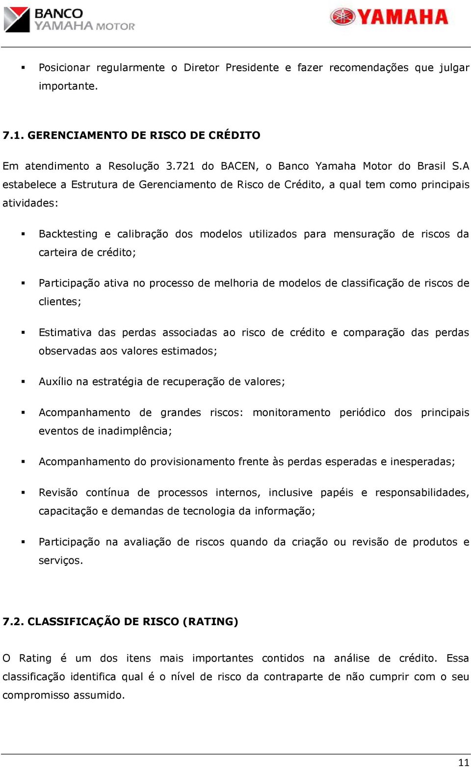 A estabelece a Estrutura de Gerenciamento de Risco de Crédito, a qual tem como principais atividades: Backtesting e calibração dos modelos utilizados para mensuração de riscos da carteira de crédito;