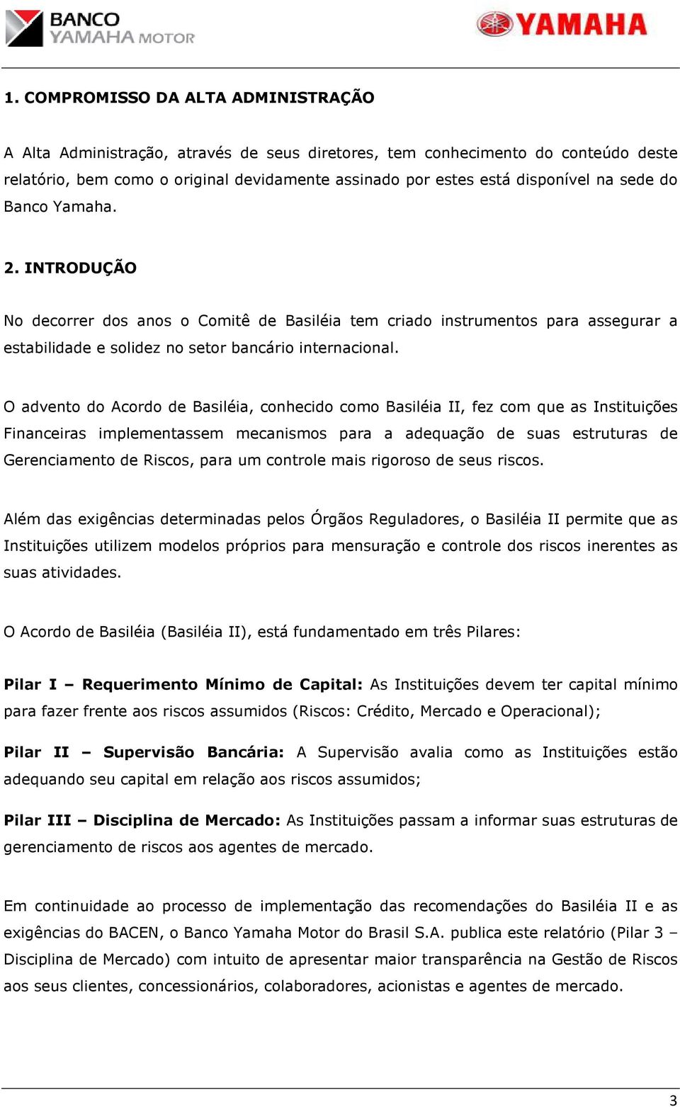 O advento do Acordo de Basiléia, conhecido como Basiléia II, fez com que as Instituições Financeiras implementassem mecanismos para a adequação de suas estruturas de Gerenciamento de Riscos, para um