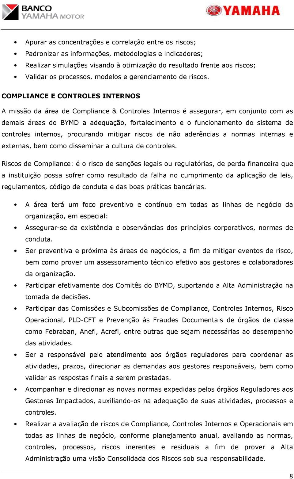 COMPLIANCE E CONTROLES INTERNOS A missão da área de Compliance & Controles Internos é assegurar, em conjunto com as demais áreas do BYMD a adequação, fortalecimento e o funcionamento do sistema de