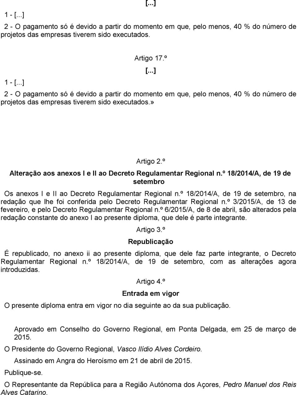 º Alteração aos anexos I e II ao Decreto Regulamentar Regional n.º 18/2014/A, de 19 de setembro Os anexos I e II ao Decreto Regulamentar Regional n.